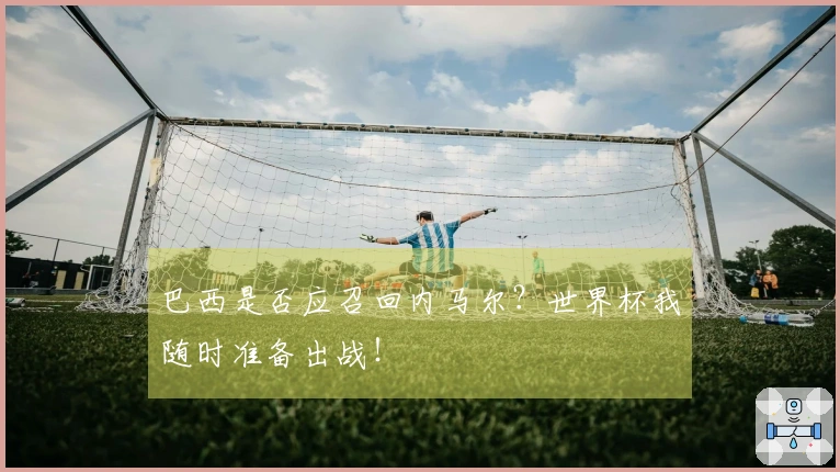 巴西是否应召回内马尔？世界杯我随时准备出战！