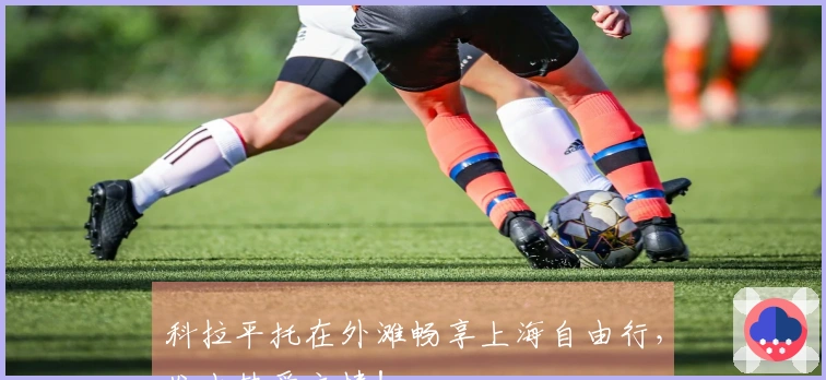 科拉平托在外滩畅享上海自由行，发出热爱之情！