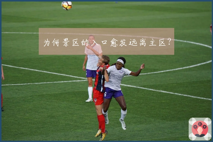 为何景区的入口愈发远离主区？